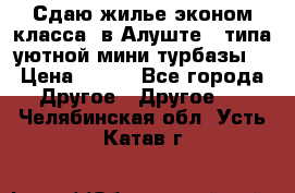 Сдаю жилье эконом класса  в Алуште ( типа уютной мини-турбазы) › Цена ­ 350 - Все города Другое » Другое   . Челябинская обл.,Усть-Катав г.